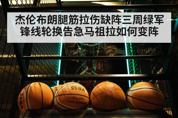 杰伦布朗腿筋拉伤缺阵三周绿军锋线轮换告急马祖拉如何变阵